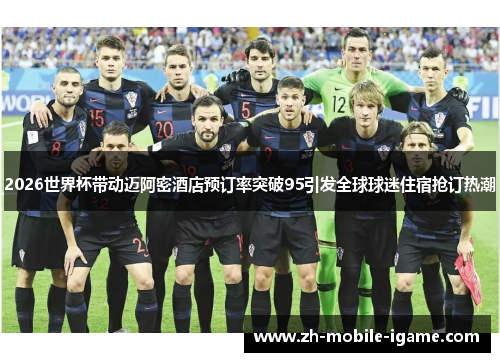 2026世界杯带动迈阿密酒店预订率突破95引发全球球迷住宿抢订热潮