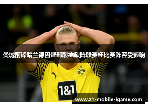 曼城前锋哈兰德因臀部酸痛缺阵联赛杯比赛阵容受影响 曼城前锋哈兰德因臀部酸痛缺阵联赛杯比赛阵容受影响